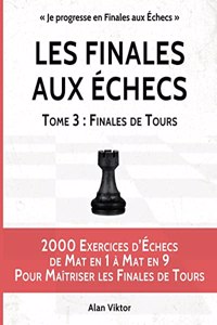 Les Finales aux Échecs, Tome 3: Finales de Tours: 2000 Exercices d'Échecs Mat en 1 à 8, Maîtriser les Finales de Pièces Mineures