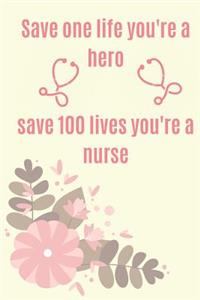 Save One Life You're Hero, Save 100 lives You're a Nurse.