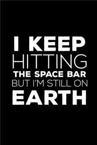 I Keep Hitting The Space Bar But I'm Still On Earth
