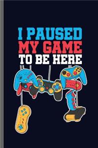 I paused my Game to be here