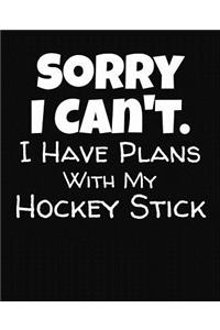 Sorry I Can't I Have Plans With My Hockey Stick