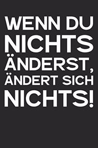 Wenn Du nichts änderst, ändert sich nichts!