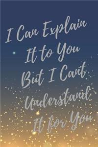 I Can Explain It to You But I Cant Understand It for You