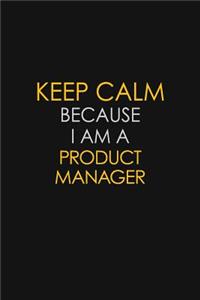 Keep Calm Because I Am A Product Manager