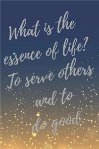 What is the essence of life? To serve others and to do good.