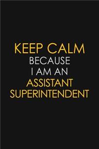 Keep Calm Because I Am An Assistant Superintendent