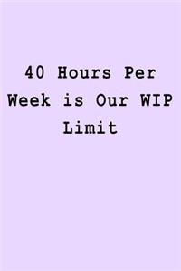 40 Hours Per Week is Our WIP Limit