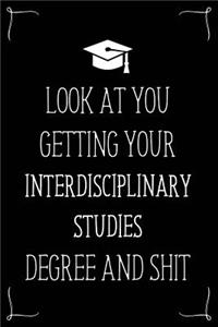 Look At You Getting Your Interdisciplinary Studies Degree And Shit