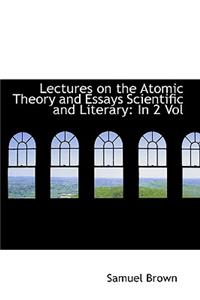 Lectures on the Atomic Theory and Essays Scientific and Literary