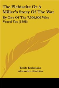 Plebiscite Or A Miller's Story Of The War