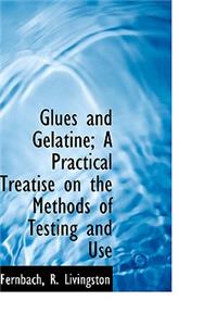 Glues and Gelatine; A Practical Treatise on the Methods of Testing and Use