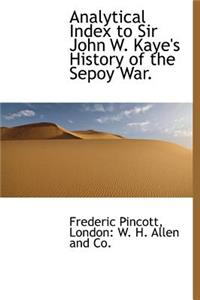 Analytical Index to Sir John W. Kaye's History of the Sepoy War.