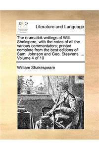 The Dramatick Writings of Will. Shakspere, with the Notes of All the Various Commentators; Printed Complete from the Best Editions of Sam. Johnson and Geo. Steevens. ... Volume 4 of 10