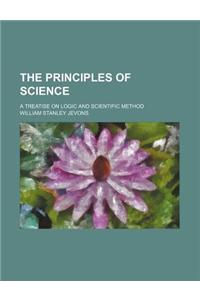 The Principles of Science; A Treatise on Logic and Scientific Method