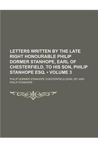 Letters Written by the Late Right Honourable Philip Dormer Stanhope, Earl of Chesterfield, to His Son, Philip Stanhope Esq. (Volume 3)