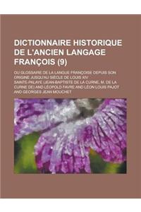 Dictionnaire Historique de L'Ancien Langage Francois; Ou Glossaire de La Langue Francoise Depuis Son Origine Jusqu'au Siecle de Louis XIV (9 )