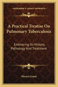Practical Treatise On Pulmonary Tuberculosis