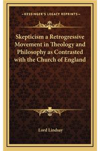Skepticism a Retrogressive Movement in Theology and Philosophy as Contrasted with the Church of England