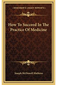 How to Succeed in the Practice of Medicine
