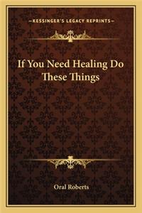 If You Need Healing Do These Things