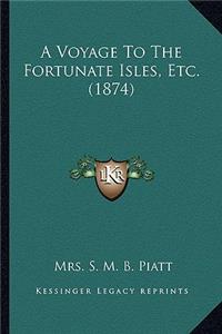 Voyage to the Fortunate Isles, Etc. (1874) a Voyage to the Fortunate Isles, Etc. (1874)