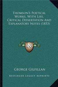Thomson's Poetical Works, With Life, Critical Dissertation And Explanatory Notes (1853)
