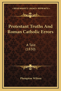 Protestant Truths And Roman Catholic Errors