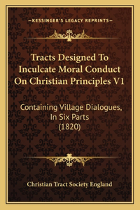 Tracts Designed To Inculcate Moral Conduct On Christian Principles V1