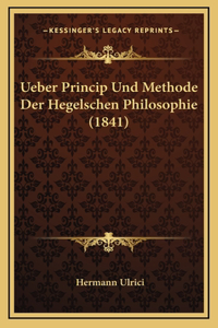 Ueber Princip Und Methode Der Hegelschen Philosophie (1841)