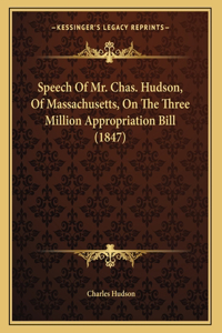 Speech Of Mr. Chas. Hudson, Of Massachusetts, On The Three Million Appropriation Bill (1847)