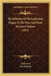 The Relations Of The Lachrymal Organs To The Nose And Nasal Accessory Sinuses (1913)