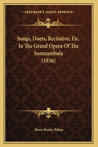 Songs, Duets, Recitative, Etc. In The Grand Opera Of The Somnambula (1836)