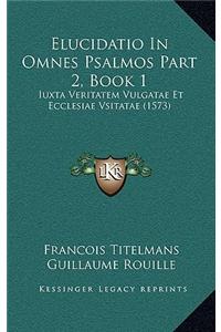 Elucidatio In Omnes Psalmos Part 2, Book 1