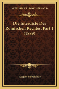 Die Interdicte Des Romischen Rechtes, Part 1 (1889)