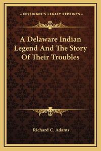 A Delaware Indian Legend And The Story Of Their Troubles