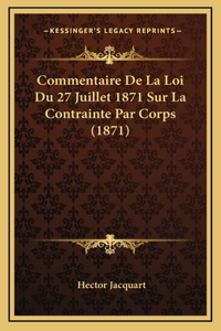 Commentaire De La Loi Du 27 Juillet 1871 Sur La Contrainte Par Corps (1871)