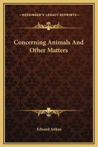 Concerning Animals And Other Matters