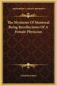 The Mysteries Of Montreal Being Recollections Of A Female Physician