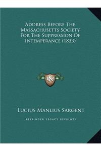 Address Before The Massachusetts Society For The Suppression Of Intemperance (1833)