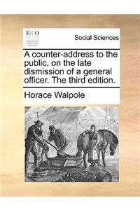A Counter-Address to the Public, on the Late Dismission of a General Officer. the Third Edition.