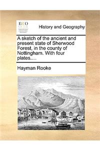 A Sketch of the Ancient and Present State of Sherwood Forest, in the County of Nottingham. with Four Plates....