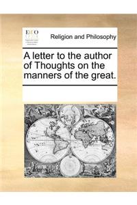 A Letter to the Author of Thoughts on the Manners of the Great.