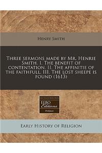 Three Sermons Made by Mr. Henrie Smith. I. the Benefit of Contentation. II. the Affinitie of the Faithfull. III. the Lost Sheepe Is Found (1613)