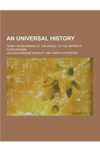 An Universal History; From the Beginning of the World, to the Empire of Charlemagne