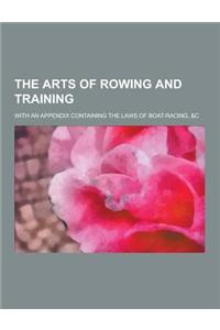 The Arts of Rowing and Training; With an Appendix Containing the Laws of Boat-Racing, &C