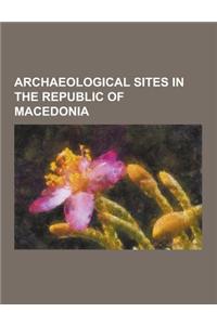 Archaeological Sites in the Republic of Macedonia: Castles in the Republic of Macedonia, Roman Sites in the Republic of Macedonia, Ohrid, Stobi, Herac