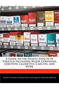 A Guide to the Health Effects of Tobacco Including Major Companies, Additives Cigarettes, Cancers, and More