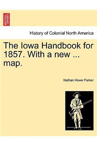 The Iowa Handbook for 1857. with a New ... Map.