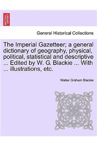 Imperial Gazetteer; a general dictionary of geography, physical, political, statistical and descriptive ... Edited by W. G. Blackie ... With ... illustrations, etc.