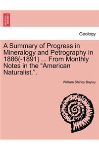 A Summary of Progress in Mineralogy and Petrography in 1886(-1891) ... from Monthly Notes in the 